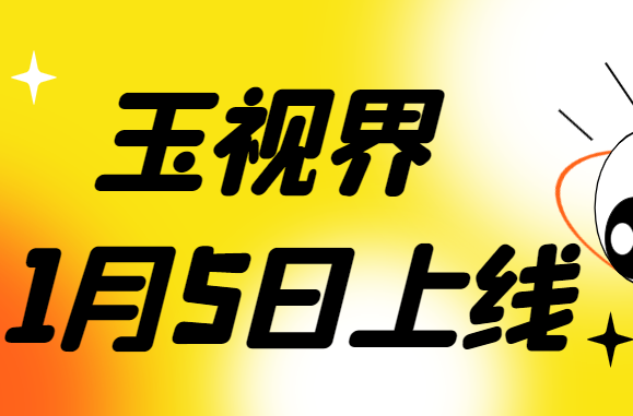 《玉视界1月5日上线》上架安卓和苹果商店,靠谱,可0撸可投 - 首码项目网-首码项目网