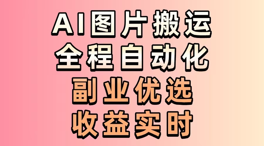 海外AI图片搬运，自动化操作，日提取，每日600+ - 首码项目网-首码项目网